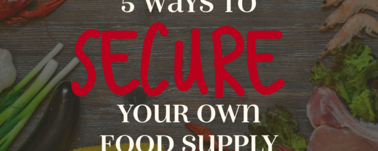 5 Ways to Secure Your Food Supply